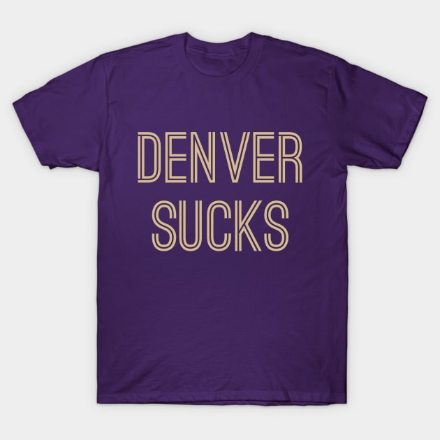 Denver Sucks (Old Gold Text) T-Shirt by caknuck